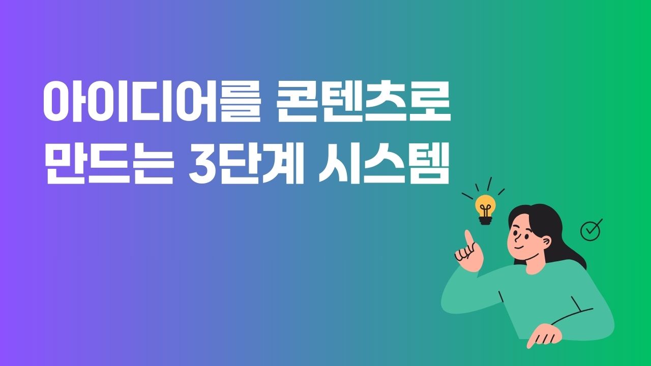 아이디어를 콘텐츠로 만드는 3단계 시스템